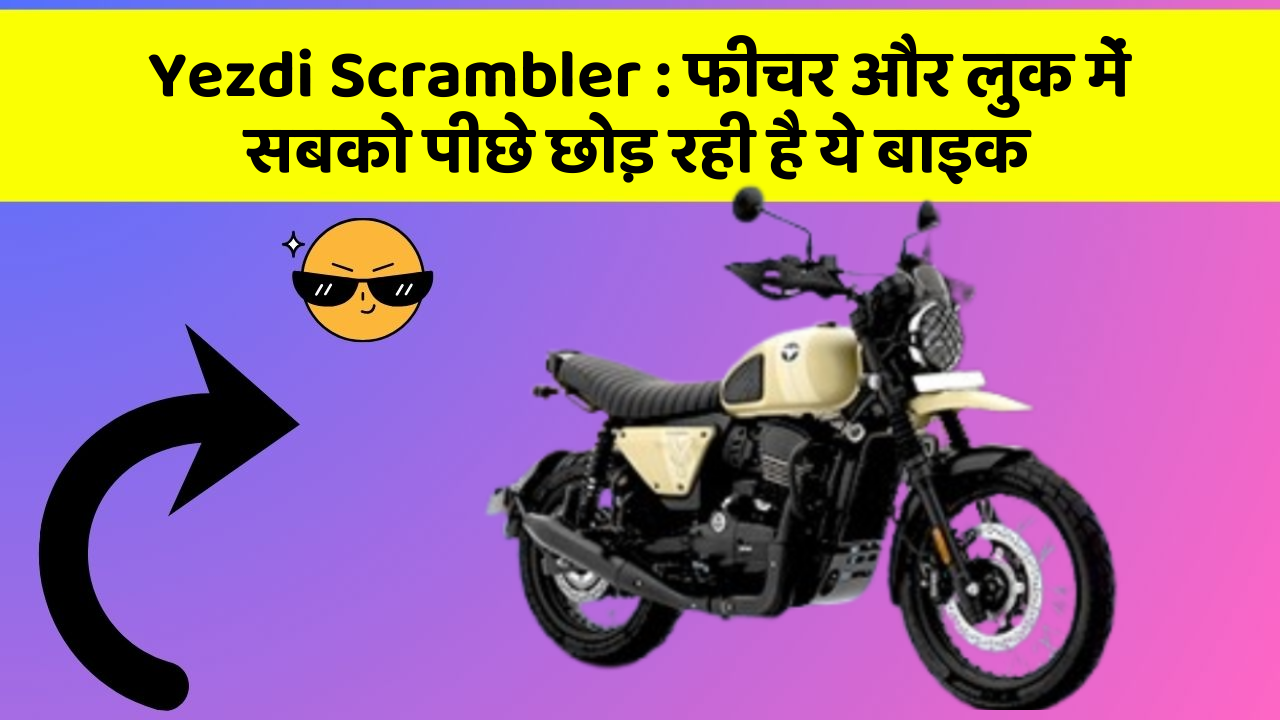 Yezdi Scrambler : फीचर और लुक में सबको पीछे छोड़ रही है ये बाइक