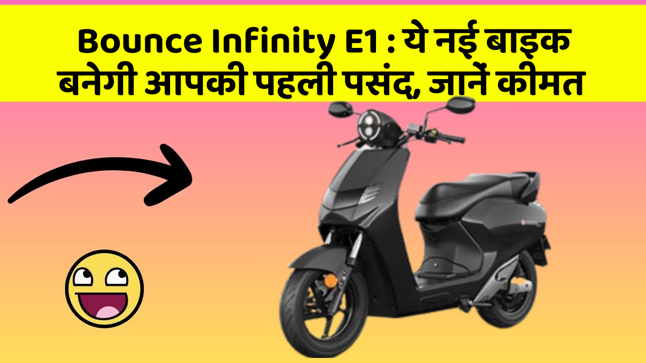 Bounce Infinity E1: ये नई बाइक बनेगी आपकी पहली पसंद, जानें कीमत