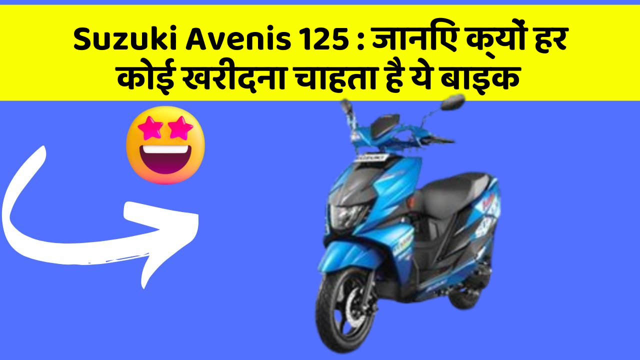 Suzuki Avenis 125 : जानिए क्यों हर कोई खरीदना चाहता है ये बाइक