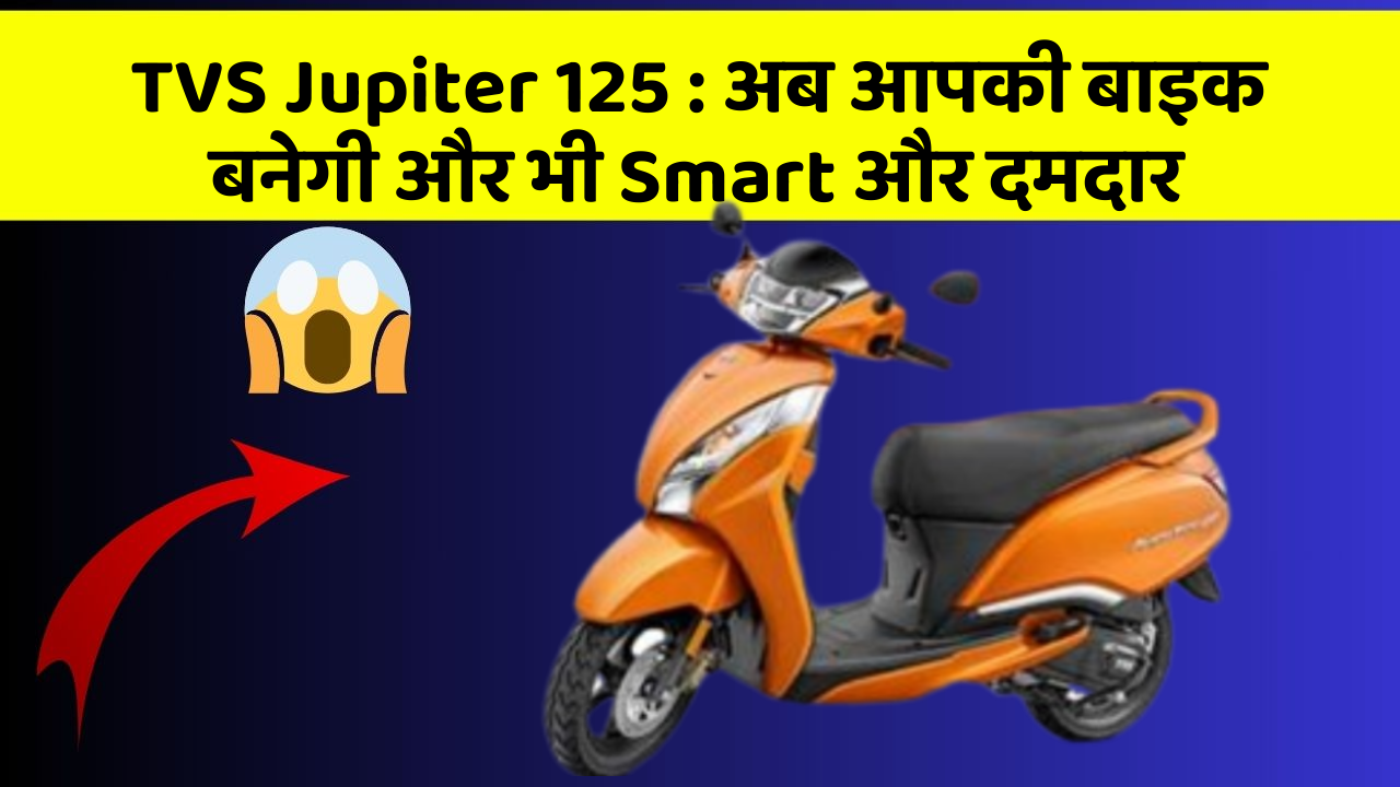 TVS Jupiter 125 : अब आपकी बाइक बनेगी और भी Smart और दमदार