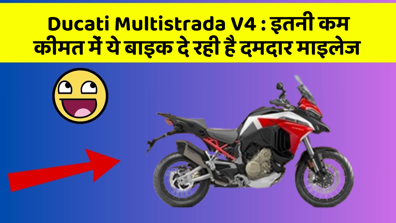 Ducati Multistrada V4 : इतनी कम कीमत में ये बाइक दे रही है दमदार माइलेज