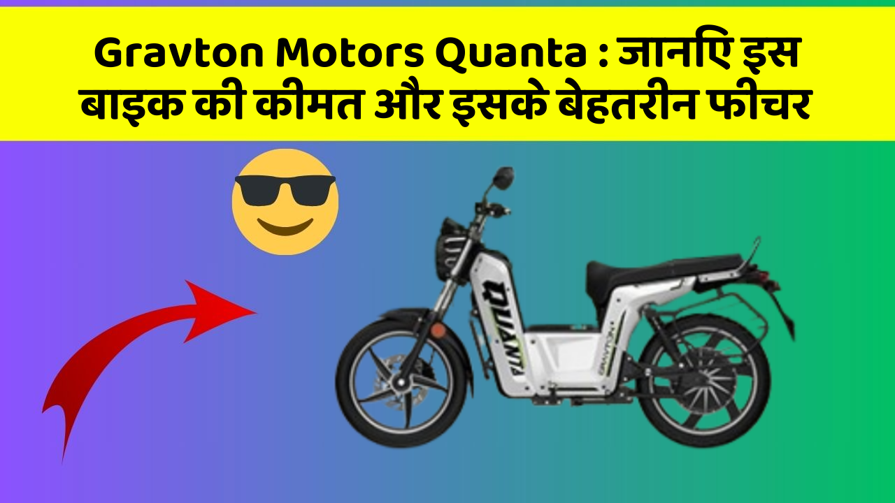 Gravton Motors Quanta : जानिए इस बाइक की कीमत और इसके बेहतरीन फीचर