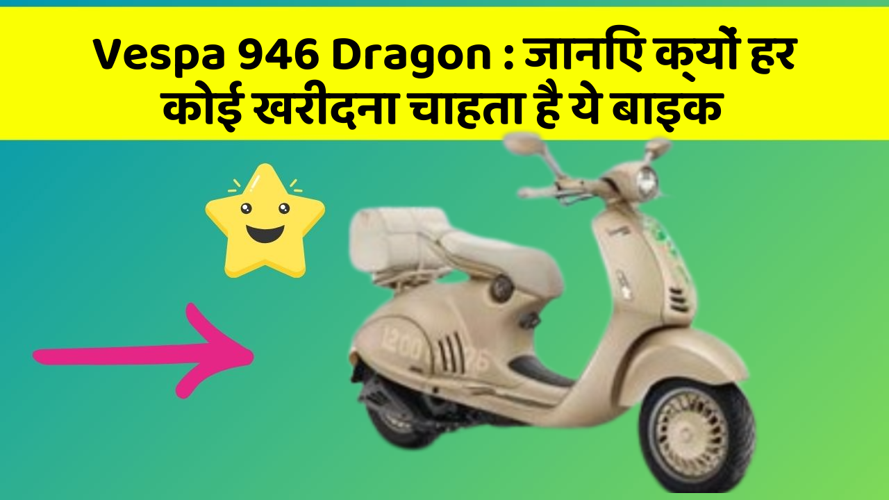 Vespa 946 Dragon : जानिए क्यों हर कोई खरीदना चाहता है ये बाइक