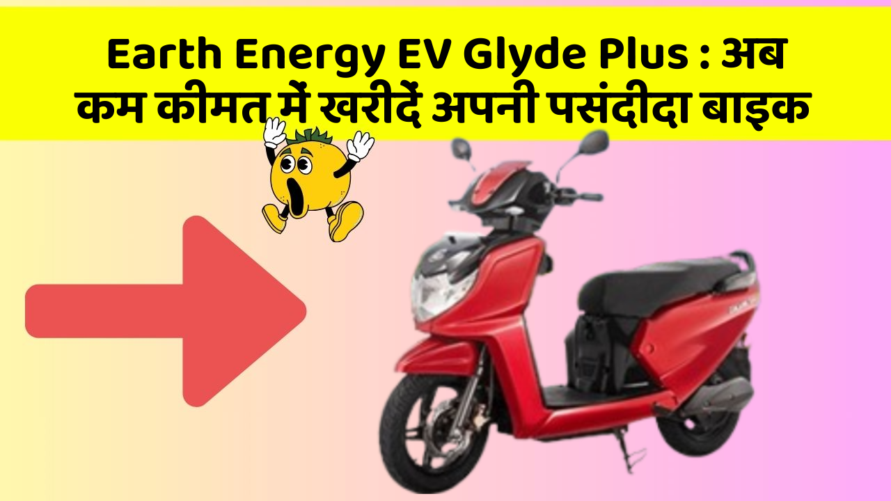 Earth Energy EV Glyde Plus : अब कम कीमत में खरीदें अपनी पसंदीदा बाइक