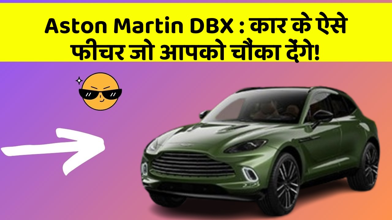 Aston Martin DBX : कार के ऐसे फीचर जो आपको चौंका देंगे!