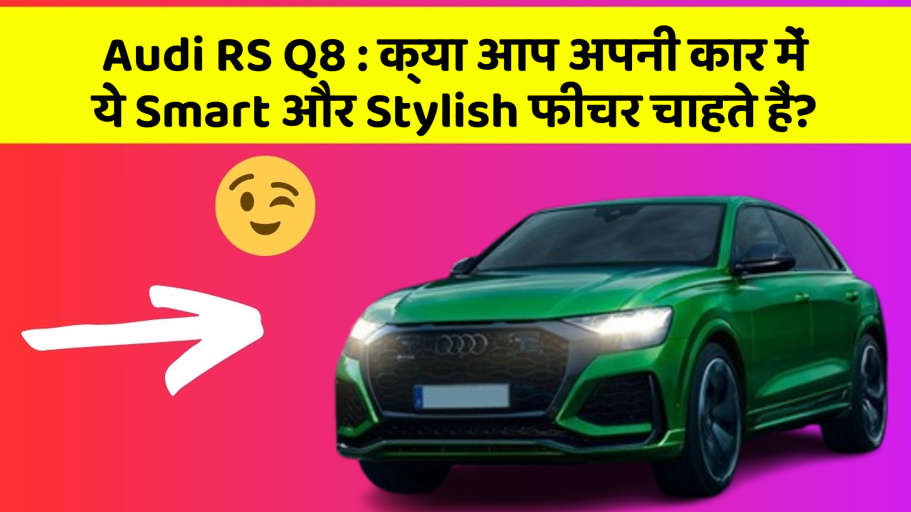 Audi RS Q8 : क्या आप अपनी कार में ये Smart और Stylish फीचर चाहते हैं?