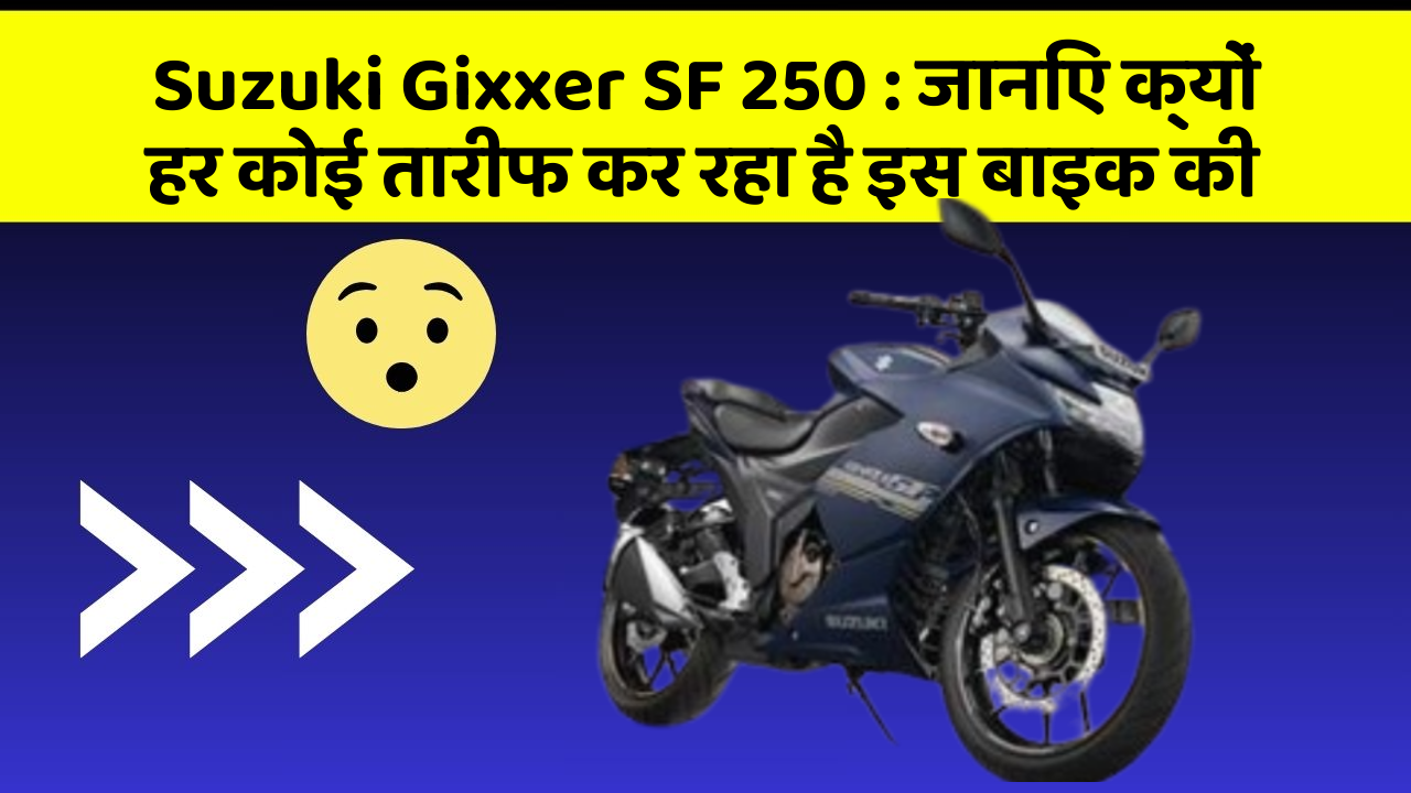 Suzuki Gixxer SF 250: जानिए क्यों हर कोई तारीफ कर रहा है इस बाइक की