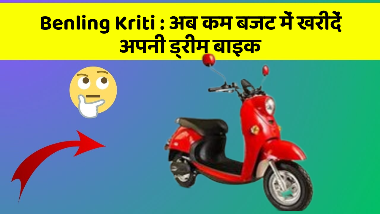 Benling Kriti : अब कम बजट में खरीदें अपनी ड्रीम बाइक