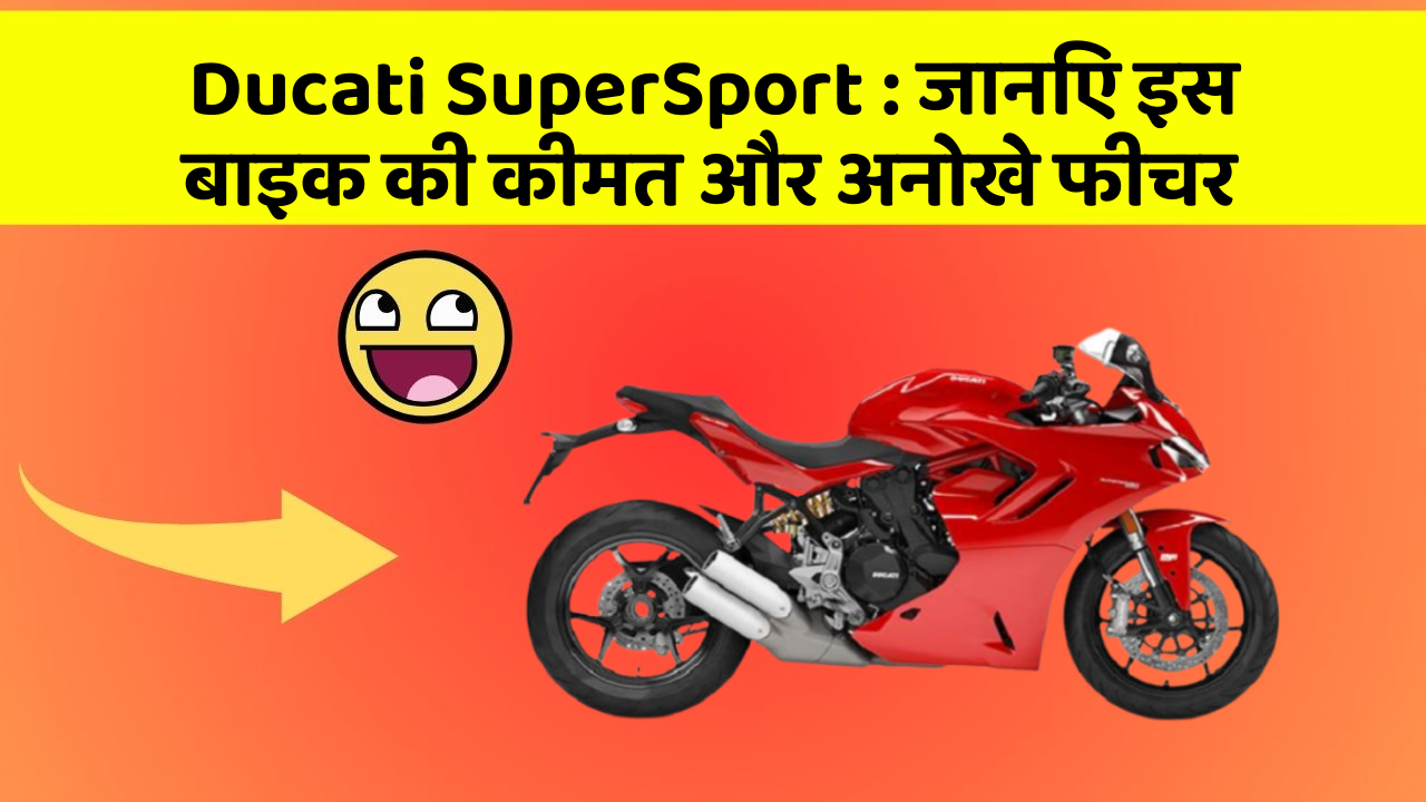 Ducati SuperSport: जानिए इस बाइक की कीमत और अनोखे फीचर