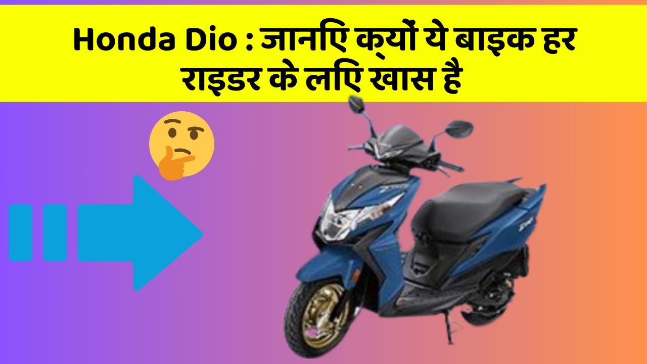 Honda Dio : जानिए क्यों ये बाइक हर राइडर के लिए खास है