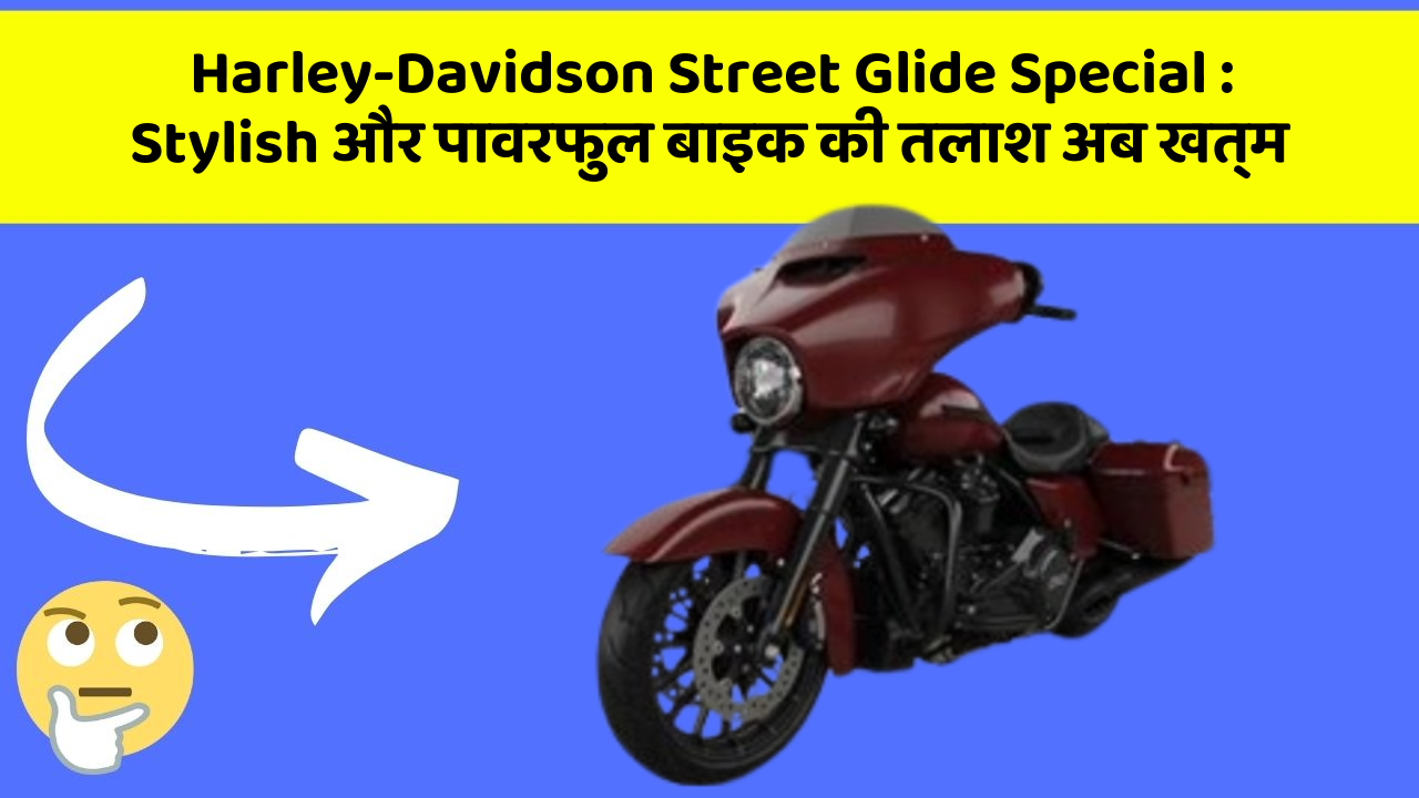 Harley-Davidson Street Glide Special : Stylish और पावरफुल बाइक की तलाश अब खत्म