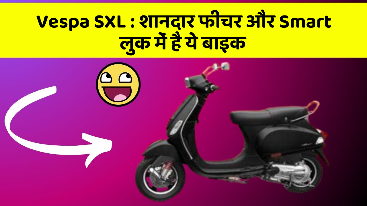 Vespa SXL: शानदार फीचर और Smart लुक में है ये बाइक