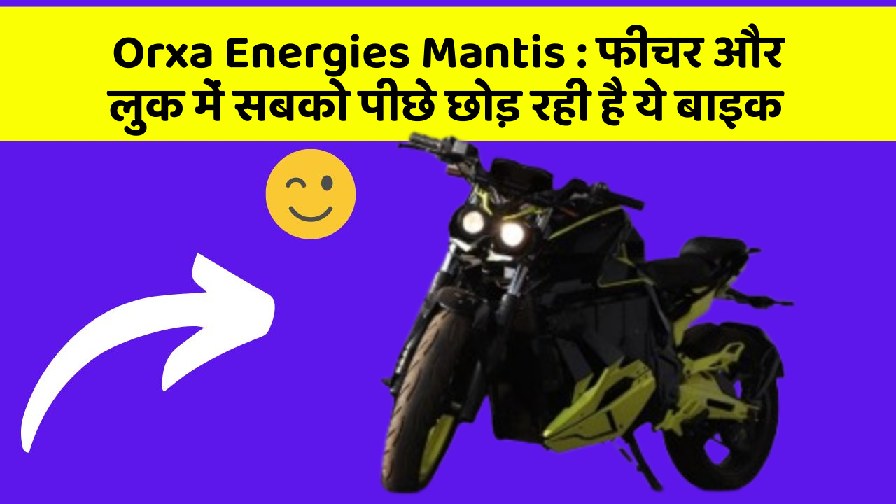 Orxa Energies Mantis : फीचर और लुक में सबको पीछे छोड़ रही है ये बाइक