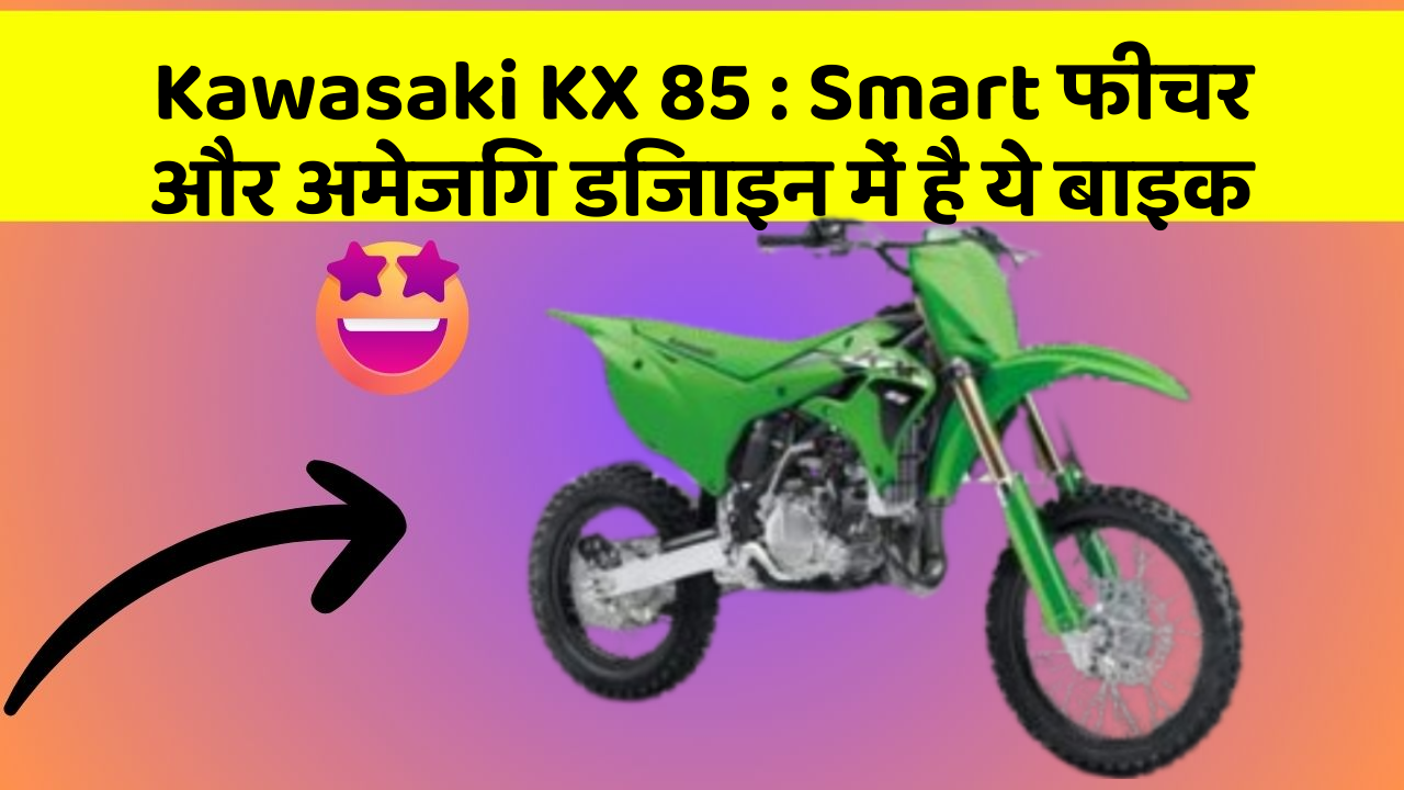 Kawasaki KX 85 : Smart फीचर और अमेजिंग डिजाइन में है ये बाइक