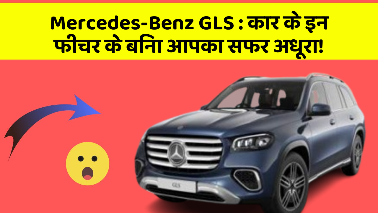 Mercedes-Benz GLS: कार के इन फीचर के बिना आपका सफर अधूरा!