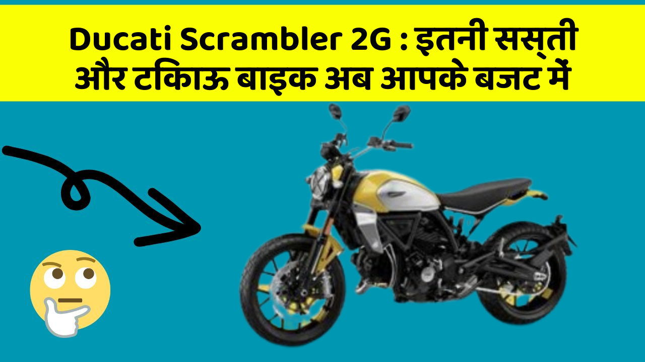Ducati Scrambler 2G : इतनी सस्ती और टिकाऊ बाइक अब आपके बजट में