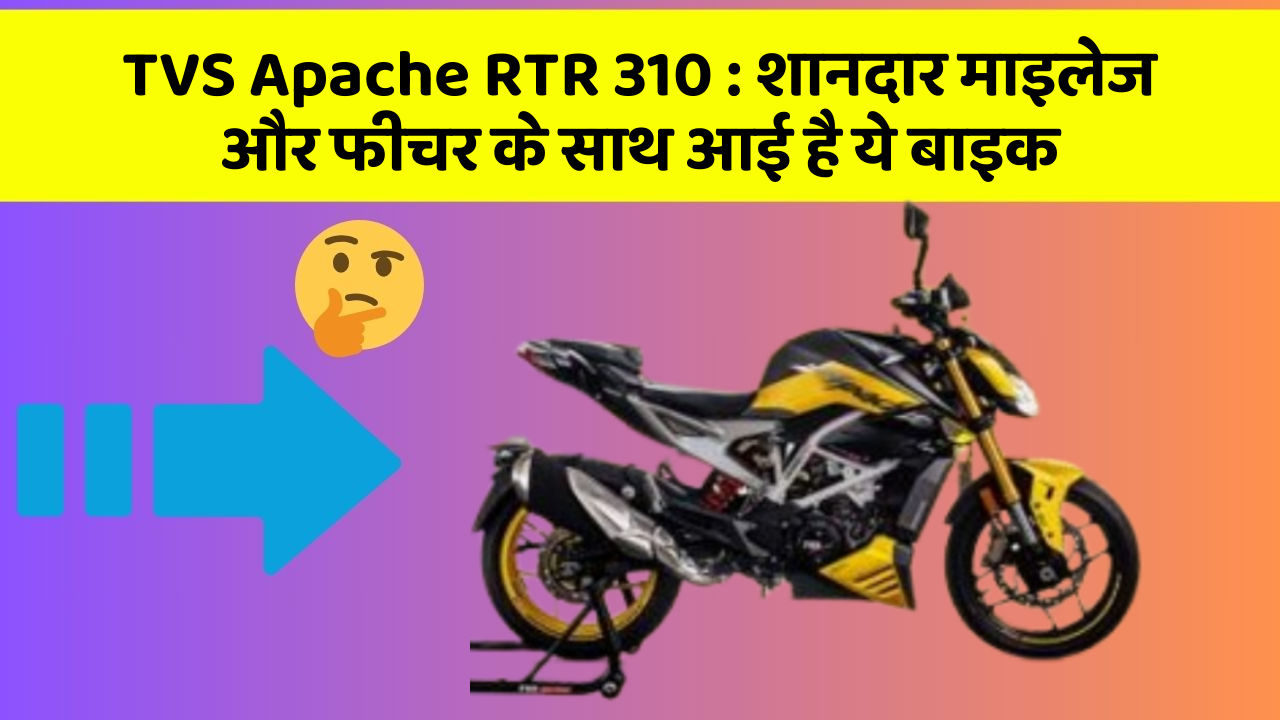 TVS Apache RTR 310 : शानदार माइलेज और फीचर के साथ आई है ये बाइक