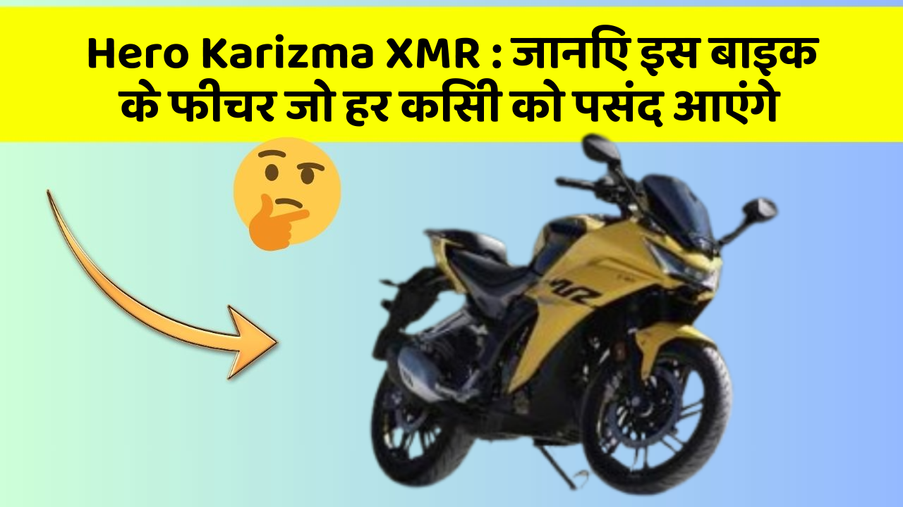 Hero Karizma XMR: जानिए इस बाइक के फीचर जो हर किसी को पसंद आएंगे
