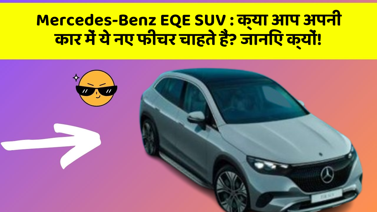 Mercedes-Benz EQE SUV : क्या आप अपनी कार में ये नए फीचर चाहते हैं? जानिए क्यों!